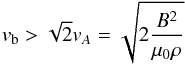 Mathematical equation: \begin{equation} v_{\rm b}>\sqrt{2}v_A=\sqrt{2\frac{B^2}{\mu_0 \rho}} \end{equation}