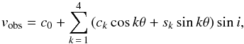 Mathematical equation: \appendix \setcounter{section}{2} \begin{equation} v_{\rm obs} = c_0 + \sum^4_{ k\,=\,1} \left( c_{k}\cos k\theta + s_{k}\sin k\theta \right) \sin i \label{eq:fouriervf} , \end{equation}