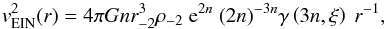 Mathematical equation: \begin{equation} v^2_{\rm EIN}(r) = 4\pi G n r_{-2}^{3} \rho_{-2}\ {\rm e}^{2n}\ (2n)^{-3n} \gamma \left(3n,\xi\right) \ r^{-1} \label{eq:vein} , \end{equation}