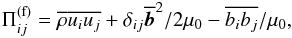 Mathematical equation: \begin{eqnarray} \Pi_{ij}^{\rm (f)}=\mean{\rho} \mean{u_iu_j} + \delta_{ij} \mean{\bm b}^2/2\mu_0 - \mean{b_ib_j}/\mu_0, \end{eqnarray}