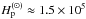 Mathematical equation: \hbox{$\Hp^{(\odot)}\approx1.5\times 10^5$}