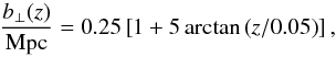 Mathematical equation: \begin{equation} \frac{b_{\perp}(z)}{\mathrm{Mpc}} = 0.25\left[1+5\arctan\left(z/0.05\right)\right], \label{eq:arctan} \end{equation}
