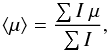 Mathematical equation: \begin{equation} \label{eqn:mu} { \left < \mu \right >} = \frac{\sum I \ \mu}{\sum I}, \end{equation}