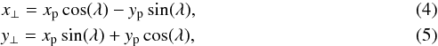 Mathematical equation: \begin{eqnarray} \label{eqn:xperp} &&x_{\perp} = x_{\rm p} \cos (\lambda) - y_{\rm p} \sin (\lambda), \\ \label{eqn:yperp} &&y_{\perp} = x_{\rm p} \sin (\lambda) + y_{\rm p} \cos (\lambda), \end{eqnarray}