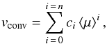 Mathematical equation: \begin{equation} \label{eqn:vconv} v_{\rm conv} = \sum_{i\,=\,0}^{i\,=\,n} c_i \left < \mu \right >^i, \end{equation}