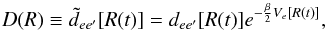 Mathematical equation: \begin{equation} D(R) \equiv \tilde{d}_{ee'}[R(t)] = d_{ee'}[R(t)]e^{-\frac{\beta}{2}V_{e}[R(t)] } , \; \label{eq:mod} \end{equation}