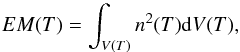Mathematical equation: \begin{equation} EM(T) = \int_{V(T)} n^2(T){\rm d}V(T) , \end{equation}