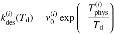 Mathematical equation: \begin{equation} k_{\mathrm{des}}^{(i)}(T_{\mathrm{d}})=\nu_{0}^{(i)}\exp\left(-\frac{T_{\mathrm{phys}}^{(i)}}{T_{\mathrm{d}}}\right) \end{equation}