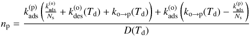 Mathematical equation: \begin{equation} n_{\mathrm{p}}=\frac{k_{\mathrm{ads}}^{(\mathrm{p})}\left(\frac{k_{\mathrm{ads}}^{(\mathrm{o})}}{N_{\mathrm{s}}}+k_{\mathrm{des}}^{(\mathrm{o})}(T_{\mathrm{d}})+k_{\mathrm{o}\rightarrow\mathrm{p}}(T_{\mathrm{d}})\right)+k_{\mathrm{ads}}^{(\mathrm{o})}\left(k_{\mathrm{o}\rightarrow\mathrm{p}}(T_{\mathrm{d}})-\frac{k_{\mathrm{ads}}^{(\mathrm{p})}}{N_{\mathrm{s}}}\right)}{D(T_{\mathrm{d}})}\label{eq:rate_eq_solution_p}\vspace*{-2mm} \end{equation}