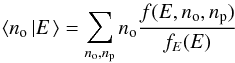 Mathematical equation: \begin{equation} \left\langle n_{\mathrm{o}}\left|E\right.\right\rangle =\sum_{n_{\mathrm{o}},n_{\mathrm{p}}}n_{\mathrm{o}}\frac{f(E,n_{\mathrm{o}},n_{\mathrm{p}})}{f_{E}(E)} \end{equation}