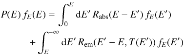 Mathematical equation: \begin{eqnarray} &&P(E)\,f_{E}(E)=\int_{0}^{E}{\rm d}E'\,R_{\mathrm{abs}}(E-E')\,f_{E}(E')\nonumber\\ &&\hspace*{1cm}+\int_{E}^{+\infty}{\rm d}E'\,R_{\mathrm{em}}(E'-E,T(E'))\,f_{E}(E')\label{eq:Temperature_marginal_equation} \end{eqnarray}