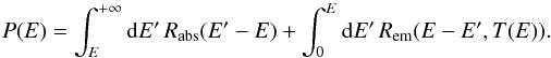 Mathematical equation: \begin{equation} P(E)=\int_{E}^{+\infty}{\rm d}E'\,R_{\mathrm{abs}}(E'-E)+\int_{0}^{E}{\rm d}E'\,R_{\mathrm{em}}(E-E',T(E)) . \end{equation}