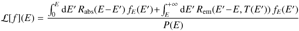 Mathematical equation: \begin{eqnarray} \mathcal{L}[f](E)= \frac{\int_{0}^{E}{\rm d}E'\,R_{\mathrm{abs}}(E\!-\!E')\,f_{E}(E')\!+\!\int_{E}^{+\infty}{\rm d}E'\,R_{\mathrm{em}}(E'\!-\!E,T(E'))\,f_{E}(E')}{P(E)} \end{eqnarray}