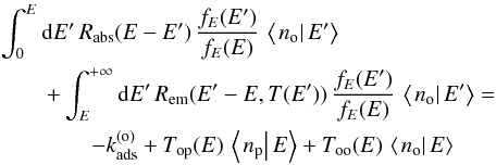 Mathematical equation: \begin{eqnarray} &&\int_{0}^{E}{\rm d}E'\,R_{\mathrm{abs}}(E-E')\,\frac{f_{E}(E')}{f_{E}(E)}\,\left\langle \left.n_{\mathrm{o}}\right|E'\right\rangle \nonumber\\ &&\quad\quad +\int_{E}^{+\infty}{\rm d}E'\,R_{\mathrm{em}}(E'-E,T(E'))\,\frac{f_{E}(E')}{f_{E}(E)}\,\left\langle \left.n_{\mathrm{o}}\right|E'\right\rangle =\nonumber\\ &&\quad\quad\quad\quad-k_{\mathrm{ads}}^{(\mathrm{o})}+T_{\mathrm{op}}(E)\,\left\langle \left.n_{\mathrm{p}}\right|E\right\rangle +T_{\mathrm{oo}}(E)\,\left\langle \left.n_{\mathrm{o}}\right|E\right\rangle \label{eq:ortho_marginal_equation} \end{eqnarray}