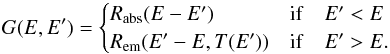 Mathematical equation: \begin{equation} G(E,E')=\begin{cases} R_{\mathrm{abs}}(E-E') & \mathrm{if}\quad E'<E\\ R_{\mathrm{em}}(E'-E,T(E')) & \mathrm{if}\quad E'>E. \end{cases} \end{equation}
