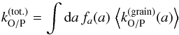 Mathematical equation: \begin{equation} k_{\mathrm{O/P}}^{(\mathrm{tot.)}}=\int {\rm d}a\,f_{a}(a)\,\left\langle k_{\mathrm{O/P}}^{(\mathrm{grain})}(a)\right\rangle \end{equation}