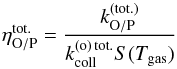 Mathematical equation: \begin{equation} \eta_{\mathrm{O/P}}^{\mathrm{tot.}}=\frac{k_{\mathrm{O/P}}^{(\mathrm{tot.)}}}{k_{\mathrm{coll}}^{(\mathrm{o})\,\mathrm{tot.}}S(T_{\mathrm{gas}})} \end{equation}