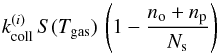 Mathematical equation: \begin{equation} k_{\mathrm{coll}}^{(i)}\,S(T_{\mathrm{gas}})\,\left(1-\frac{n_{\mathrm{o}}+n_{\mathrm{p}}}{N_{\mathrm{s}}}\right)\label{eq:Adsorption_rate_ortho} \end{equation}