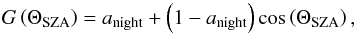 Mathematical equation: \begin{equation} G\left(\Theta_{\rm SZA}\right)=a_{\rm night}+\left(1-a_{\rm night}\right)\cos\left(\Theta_{\rm SZA}\right) , \end{equation}