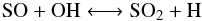 Mathematical equation: \begin{eqnarray} \mathrm{SO} + \mathrm{OH} \longleftrightarrow \mathrm{SO}_2 + \mathrm{H}\label{so2form} \end{eqnarray}