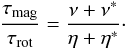 Mathematical equation: \begin{eqnarray} \frac{\tau_{\rm mag}}{\tau_{\rm rot}} = \frac{\nu+\nu^*}{\eta+\eta^*}\cdot \label{ratio} \end{eqnarray}