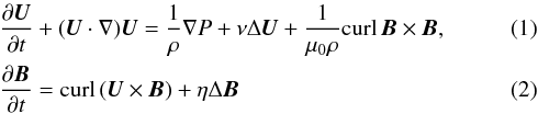 Mathematical equation: \begin{eqnarray} \label{eq1}&&\frac{\partial \vec{U}}{\partial t} + (\vec{U} \cdot \nabla )\vec{U} = \frac{1}{\rho} \nabla P + \nu \Delta \vec{U} + \frac{1}{\mu_{0}\rho} \textrm{curl}\, \vec{B} \times \vec{B}, \\ \label{eq2} &&\frac{\partial \vec{B}}{\partial t} = \textrm{curl}\, (\vec{U} \times \vec{B}) + \eta \Delta \vec{B} \end{eqnarray}