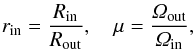 Mathematical equation: \begin{eqnarray} r_{\rm in}=\frac{R_{\rm{in}}}{R_{\rm{out}}}, \quad \mu=\frac{\Om_{\rm{out}}}{\Om_{\rm{in}}}, \label{mu} \end{eqnarray}