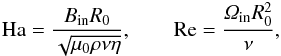 Mathematical equation: \begin{eqnarray} {\rm{Ha}}=\frac{B_{\rm{in}} R_0}{\sqrt{\mu_0 \rho \nu \eta}}, \quad \quad {\rm{Re}}=\frac{\Om_{\rm{in}} R_0^2}{\nu}, \label{def} \end{eqnarray}