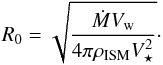 Mathematical equation: \begin{equation} R_0=\sqrt{\frac{\dot{M} V_{\rm w}}{4\pi\rho_{\rm ISM} V_{\star}^2}}\cdot \label{eq:wilkin} \end{equation}