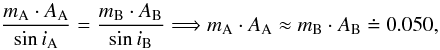Mathematical equation: $$ \frac{m_{\rm A} \cdot A_{\rm A}}{\sin i_{\rm A}} = \frac{m_{\rm B} \cdot A_{\rm B}}{\sin i_{\rm B}} \Longrightarrow m_{\rm A} \cdot A_{\rm A} \approx m_{\rm B} \cdot A_{\rm B} \doteq 0.050, $$