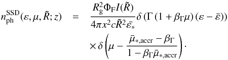 Mathematical equation: \begin{eqnarray} n^{\rm{SSD}}_{\rm{ph}}(\varepsilon,\mu,\tilde{R};z) & = & \frac{R_{\rm g}^2 \Phi_{\rm F} I(\tilde{R})}{4\pi x^2 c \tilde{R}^2 \bar{\varepsilon_*}} \delta \left( \Gamma \left(1+\beta_{\Gamma}\mu\right)\left(\varepsilon-\bar{\varepsilon}\right)\right) \nonumber\\ && \times \, \delta \left(\mu-\frac{\bar{\mu}_{\rm *,accr}-\beta_{\Gamma}}{1-\beta_{\Gamma}\bar{\mu}_{\rm *,accr}}\right)\cdot \label{NphSSDfin2} \end{eqnarray}