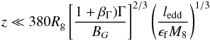 Mathematical equation: \begin{eqnarray*} z \ll 380R_{\rm g} \left[\frac{1+\beta_{\Gamma})\Gamma}{B_G}\right]^{2/3} \left(\frac{l_{\rm edd}}{\epsilon_{\rm f} M_8}\right)^{1/3} \end{eqnarray*}