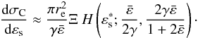 Mathematical equation: \begin{eqnarray} \frac{{\rm d}\sigma_{\rm C}}{{\rm d} \varepsilon_{\rm s}} \approx \frac{\pi r_{\rm e}^2}{\gamma\bar{\varepsilon}} \Xi \ H \left(\varepsilon_{\rm s}^*;\frac{\bar{\varepsilon}}{2\gamma}, \frac{2 \gamma \bar{\varepsilon}}{1+2\bar{\varepsilon}}\right)\cdot \label{crossection} \end{eqnarray}