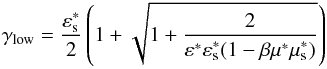 Mathematical equation: \begin{eqnarray} \gamma_{\rm low}=\frac{\varepsilon_{\rm s}^*}{2} \left(1+\sqrt{1+\frac{2}{\varepsilon^*\varepsilon_{\rm s}^* (1-\beta \mu^* \mu_{\rm s}^*)}}\right) \label{ylow} \end{eqnarray}