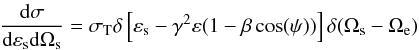 Mathematical equation: \begin{eqnarray} \frac{{\rm d}\sigma}{{\rm d}\varepsilon_{\rm s} {\rm d}\Omega_{\rm s}}=\sigma_{\rm T} \delta\left[\varepsilon_{\rm s}-\gamma^2\varepsilon(1-\beta \cos (\psi))\right]\delta(\Omega_{\rm s}-\Omega_{\rm e}) \label{Thomsoncross} \end{eqnarray}