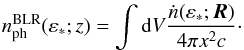 Mathematical equation: \begin{eqnarray} n^{\rm{BLR}}_{\rm{ph}}(\varepsilon_*;z)=\int {\rm d}V \frac{\dot{n}(\varepsilon_*; \vec{R})}{4 \pi x^2 c}\cdot \label{BLRtarphot1} \end{eqnarray}