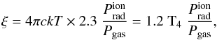 Mathematical equation: \begin{equation} \xi = 4\pi c k T \times 2.3 \; \frac{P_{\rm rad}^{\rm ion}}{P_{\rm gas}} = 1.2 \; {\rm T_4} \; \frac{P_{\rm rad}^{\rm ion}}{P_{\rm gas}}, \label{eqn:amd_titan} \end{equation}
