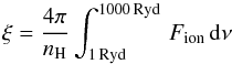 Mathematical equation: \begin{equation} \xi = \frac{4\pi}{n_{\rm H}}\int_{1 \, \rm Ryd}^{1000 \, \rm Ryd} \,F_{\rm ion} \, {\rm d}\nu \label{eqn:xi_obs} \end{equation}