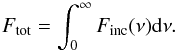 Mathematical equation: \begin{equation} F_{\rm tot} = \int_0^\infty F_{\rm inc}(\nu) {\rm d}\nu. \end{equation}