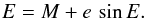 Mathematical equation: \appendix \setcounter{section}{1} \begin{equation} \small E = M + e\,\sin E. \end{equation}