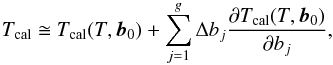 Mathematical equation: \appendix \setcounter{section}{1} \begin{equation} T_{\rm cal} \cong T_{\rm cal}(T,\vec{b}_{0}) + \sum_{j=1}^{g} \Delta b_{j}\frac{\partial T_{\rm cal}(T,\vec{b}_{0})}{\partial b_{j}}, \end{equation}