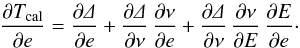 Mathematical equation: \appendix \setcounter{section}{1} \begin{eqnarray*} \frac{\partial T_{\rm cal}}{\partial e} = \frac{\partial\mathnormal{\Delta}}{\partial e} + \frac{\partial\mathnormal{\Delta}}{\partial\nu}\, \frac{\partial\nu}{\partial e} + \frac{\partial\mathnormal{\Delta}}{\partial\nu}\, \frac{\partial\nu}{\partial E}\, \frac{\partial E}{\partial e}\cdot \end{eqnarray*}