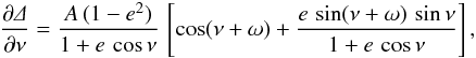 Mathematical equation: \appendix \setcounter{section}{1} \begin{eqnarray*} \frac{\partial\mathnormal{\Delta}}{\partial\nu} = \frac{A\,(1-e^{2}) }{1+e\,\cos\nu}\, \left[\cos(\nu+\omega) + \frac{ e\,\sin(\nu+\omega)\,\sin\nu}{1+e\,\cos\nu} \right], \end{eqnarray*}