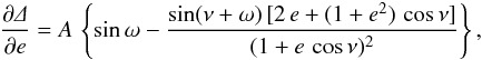 Mathematical equation: \appendix \setcounter{section}{1} \begin{eqnarray*} \frac{\partial\mathnormal{\Delta}}{\partial e} = A\, \left\{ \sin\omega - \frac{ \sin(\nu+\omega)\,[2\,e + (1 + e^2)\,\cos\nu] }{ (1+e\,\cos\nu)^2} \right\}, \end{eqnarray*}