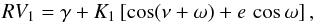 Mathematical equation: \appendix \setcounter{section}{1} \begin{equation} \small RV_{1} = \gamma + K_{1}\left[\cos(\nu + \omega) + e\,\cos\omega\right], \end{equation}