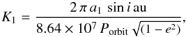 Mathematical equation: \appendix \setcounter{section}{1} \begin{equation} \small K_{1} = \frac{2\,\pi\,a_{1}\,\sin i\,{\rm au}}{8.64\times10^{7}\,P_{\rm orbit}\sqrt{(1-e^{2})}}, \end{equation}