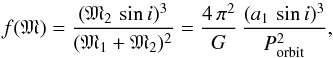 Mathematical equation: \begin{equation} f(\mathfrak{M}) = \frac{( \mathfrak{M}_{2}\,\sin i )^{3}}{(\mathfrak{M}_{1} + \mathfrak{M}_{2} )^2} = \frac{4\,\pi^{2}}{G}\,\frac{(a_{1}\,\sin i)^{3}}{P_{\rm orbit}^2}, \label{eq:massFunction} \end{equation}