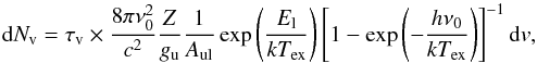\begin{equation} {\rm d}N_{\rm v}=\tau_{\rm v}\times\frac{8\pi\nu^2_0}{c^2}\frac{Z}{g_{\rm u}}\frac{1}{A_{\rm ul}}\exp\left(\frac{E_{\rm l}}{kT_\textrm{ex}}\right)\left[1-\exp\left(-\frac{h\nu_0}{kT_\textrm{ex}}\right)\right]^{-1} {\rm d}v\label{eq:dN_v} , \end{equation}