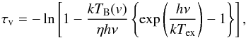 \begin{equation} \tau_{\rm v}=-\ln\left[1-\frac{kT_\mathrm{B}(v)}{\eta h\nu}\left\{\exp\left(\frac{h\nu}{kT_\mathrm{ex}}\right)-1\right\}\right] \label{eq:tau_v} , \end{equation}
