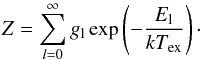 \begin{equation} Z=\sum_{l=0}^\infty g_{\rm l} \exp\left(-\frac{E_{\rm l}}{kT_\textrm{ex}}\right) \cdot \end{equation}